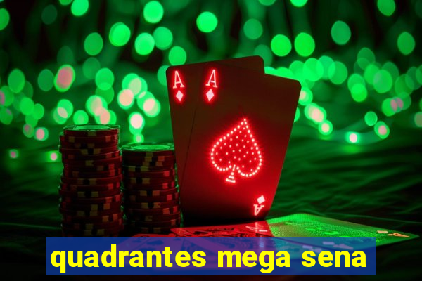 quadrantes mega sena